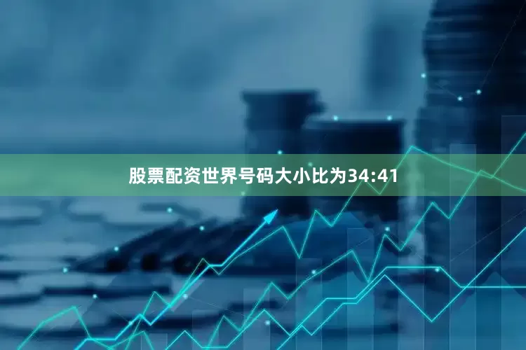 股票配资世界号码大小比为34:41