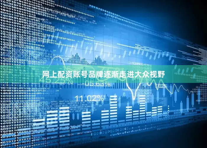 网上配资账号品牌逐渐走进大众视野